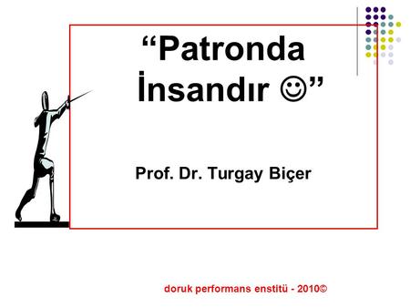 “Patronda İnsandır ” Prof. Dr. Turgay Biçer doruk performans enstitü - 2010©