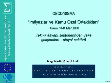© OECD A joint initiative of the OECD and the European Union, principally financed by the EU Mag. Martin Oder, LL.M. OECD/SIGMA İmtiyazlar ve Kamu Özel.