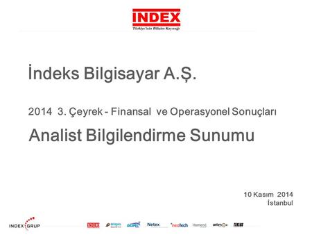 İndeks Bilgisayar A.Ş. 2014 3. Çeyrek - Finansal ve Operasyonel Sonuçları Analist Bilgilendirme Sunumu 10 Kasım 2014 İstanbul.