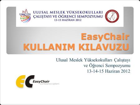 EasyChair KULLANIM KILAVUZU Ulusal Meslek Yüksekokulları Çalıştayı ve Öğrenci Sempozyumu 13-14-15 Haziran 2012.