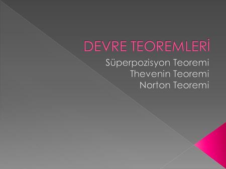 Süperpozisyon Teoremi Thevenin Teoremi Norton Teoremi