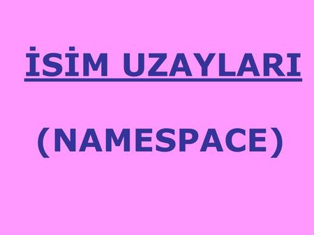 İSİM UZAYLARI (NAMESPACE).