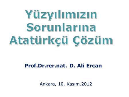 Prof.Dr.rer.nat. D. Ali Ercan Ankara, 10. Kasım.2012 Ankara, 10. Kasım.2012.