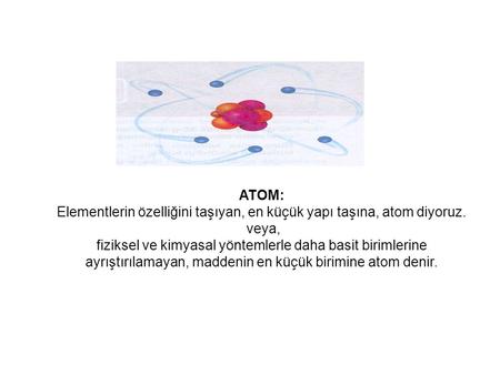 Elementlerin özelliğini taşıyan, en küçük yapı taşına, atom diyoruz.