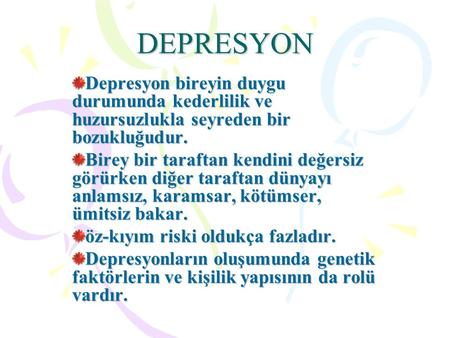 DEPRESYON Depresyon bireyin duygu durumunda kederlilik ve huzursuzlukla seyreden bir bozukluğudur. Birey bir taraftan kendini değersiz görürken diğer taraftan.