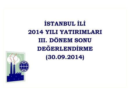 İSTANBUL İLİ 2014 YILI YATIRIMLARI III. DÖNEM SONU DEĞERLENDİRME (30.09.2014)