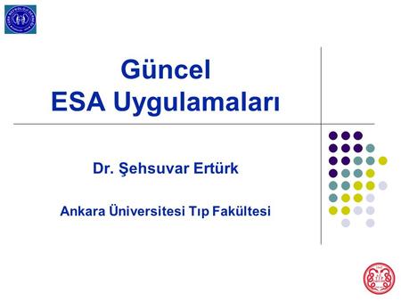Güncel ESA Uygulamaları Dr. Şehsuvar Ertürk Ankara Üniversitesi Tıp Fakültesi.