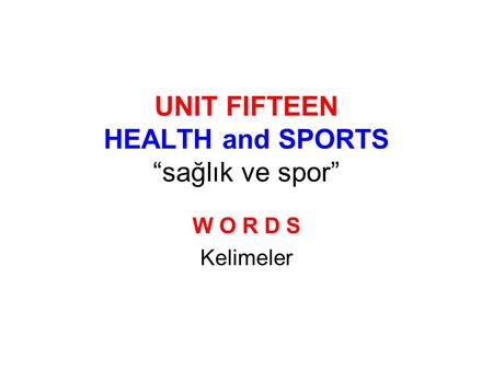UNIT FIFTEEN HEALTH and SPORTS “sağlık ve spor” W O R D S Kelimeler.