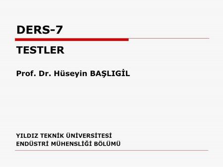 DERS-7 TESTLER Prof. Dr. Hüseyin BAŞLIGİL YILDIZ TEKNİK ÜNİVERSİTESİ