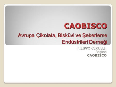 CAOBISCO Avrupa Çikolata, Bisküvi ve Şekerleme Endüstrileri Derneği FILIPPO CERULLI, Başkan CAOBISCO.