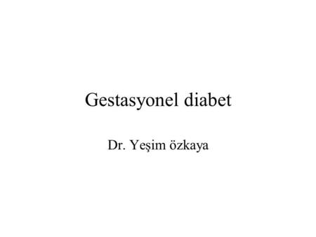Gestasyonel diabet Dr. Yeşim özkaya.