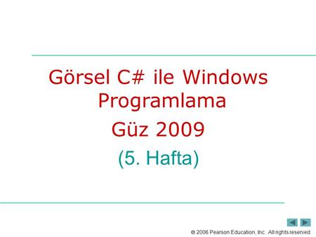  2006 Pearson Education, Inc. All rights reserved. Görsel C# ile Windows Programlama Güz 2009 (5. Hafta)