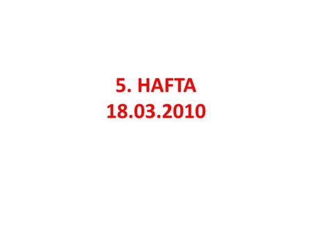 5. HAFTA 18.03.2010.