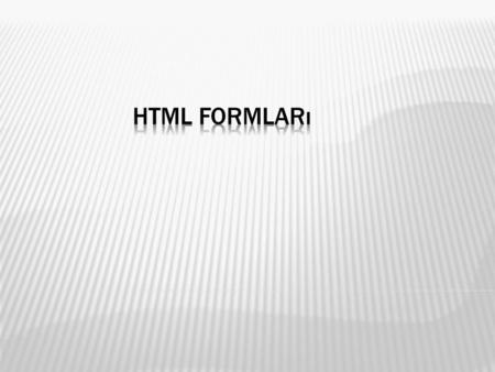  HTML nin en önemli araçlarından biri de bilgi girişinde kullanılan form kontrolleridir.  Formlar, web sayfası tasarlayan kişi veya şirketlerle internet.