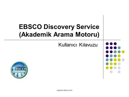 Support.ebsco.com EBSCO Discovery Service (Akademik Arama Motoru) Kullanıcı Kılavuzu.