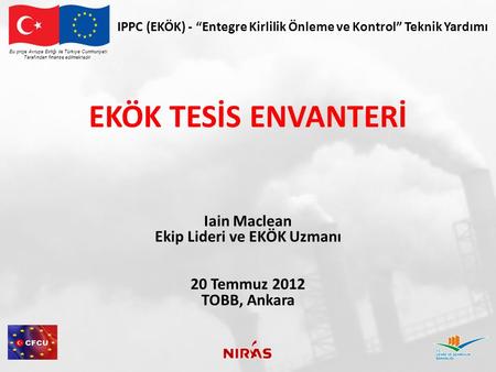 Bu proje Avrupa Birliği ile Türkiye Cumhuriyeti Tarafından finanse edilmektedir. IPPC (EKÖK) - “Entegre Kirlilik Önleme ve Kontrol” Teknik Yardımı EKÖK.