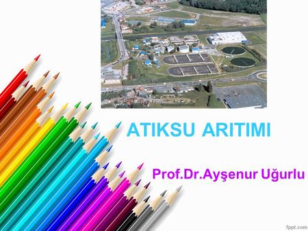 ATIKSU ARITIMI Prof.Dr.Ayşenur Uğurlu.