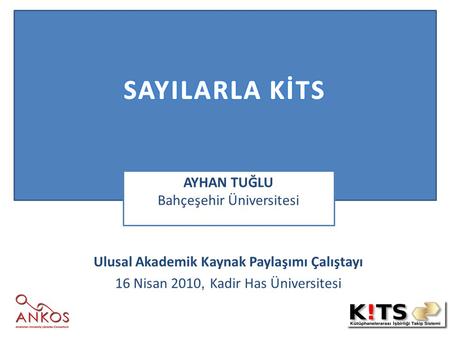 Ulusal Akademik Kaynak Paylaşımı Çalıştayı 16 Nisan 2010, Kadir Has Üniversitesi AYHAN TUĞLU Bahçeşehir Üniversitesi.