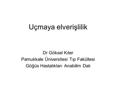 Uçmaya elverişlilik Dr Göksel Kıter Pamukkale Üniversitesi Tıp Fakültesi Göğüs Hastalıkları Anabilim Dalı.