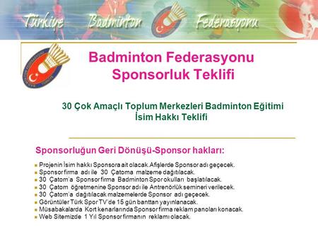 Badminton Federasyonu Sponsorluk Teklifi 30 Çok Amaçlı Toplum Merkezleri Badminton Eğitimi İsim Hakkı Teklifi Sponsorluğun Geri Dönüşü-Sponsor hakları:
