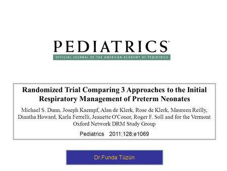 Randomized Trial Comparing 3 Approaches to the Initial Respiratory Management of Preterm Neonates Michael S. Dunn, Joseph Kaempf, Alan de Klerk, Rose de.