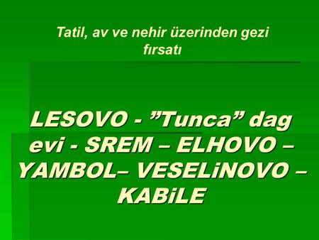 LESOVO - ”Tunca” dag evi - SREM – ELHOVO – YAMBOL– VESELiNOVO – KABiLE