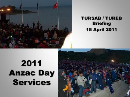 2011 Anzac Day Services TURSAB / TUREB Briefing 15 April 2011.