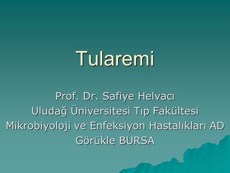 Tularemi Prof. Dr. Safiye Helvacı Uludağ Üniversitesi Tıp Fakültesi