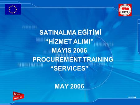 SATINALMA EĞİTİMİ “HİZMET ALIMI” MAYIS 2006 PROCUREMENT TRAINING “SERVICES” MAY 2006.
