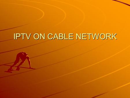 IPTV ON CABLE NETWORK.
