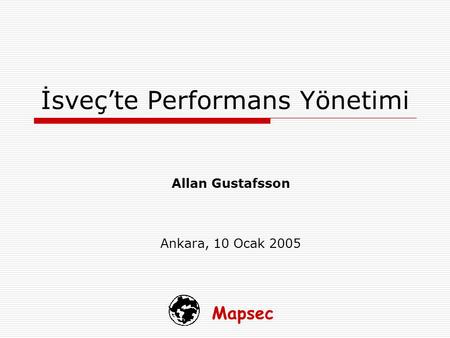 Mapsec İsveç’te Performans Yönetimi Allan Gustafsson Ankara, 10 Ocak 2005.