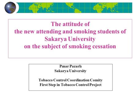 The attitude of the new attending and smoking students of Sakarya University on the subject of smoking cessation Pınar Pazarlı Sakarya University Tobacco.