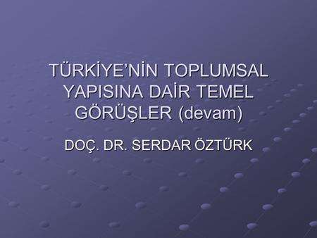 TÜRKİYE’NİN TOPLUMSAL YAPISINA DAİR TEMEL GÖRÜŞLER (devam)