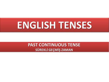 ENGLISH TENSES PAST CONTINUOUS TENSE SÜREKLİ GEÇMİŞ ZAMAN.