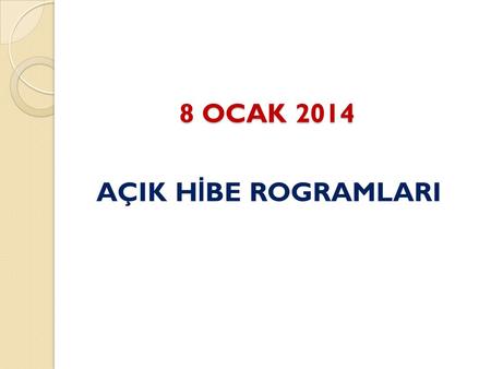 8 OCAK 2014 AÇIK H İ BE ROGRAMLARI. 1- SABANCI VAKFI TOPLUMSAL GEL İ ŞME H İ BE PROGRAMI Programın Amacı: Kadın, genç ve engellilerin eşit fırsatlara.