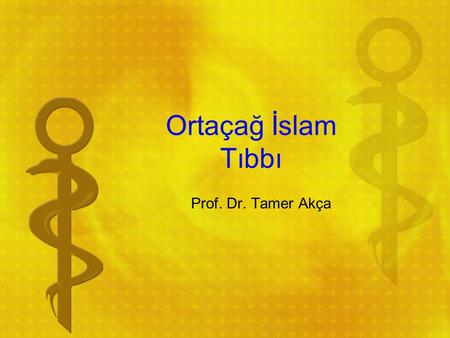Ortaçağ İslam Tıbbı Prof. Dr. Tamer Akça.