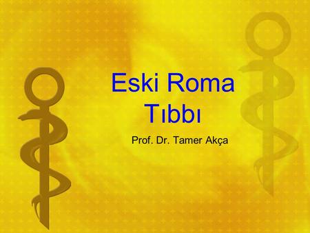 Eski Roma Tıbbı Prof. Dr. Tamer Akça.