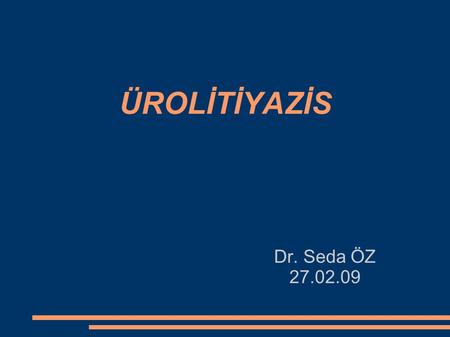 ÜROLİTİYAZİS Dr. Seda ÖZ 27.02.09.