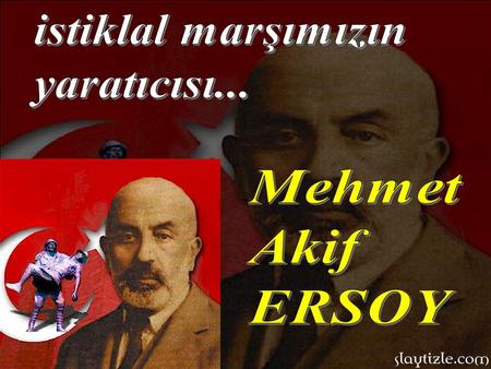 Istiklal marşımızın yaratıcısı... Mehmet Akif ERSOY.