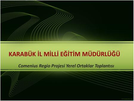 KARABÜK İL MİLLİ EĞİTİM MÜDÜRLÜĞÜ Comenius Regio Projesi Yerel Ortaklar Toplantısı.