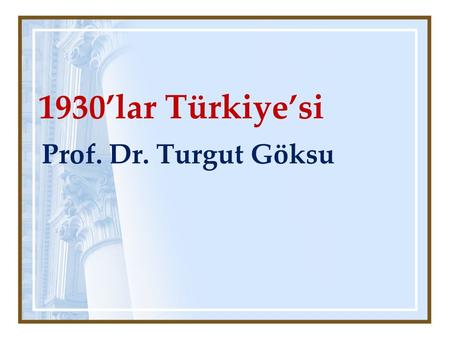 1930’lar Türkiye’si Prof. Dr. Turgut Göksu.