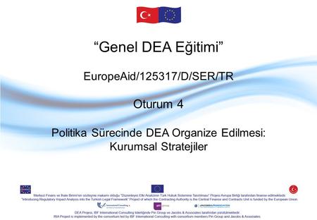 “Genel DEA Eğitimi” EuropeAid/125317/D/SER/TR Oturum 4 Politika Sürecinde DEA Organize Edilmesi: Kurumsal Stratejiler.
