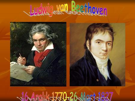 Ludwig van Beethoven 16 Aralık 1770-26 Mart 1827.