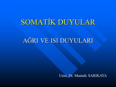 SOMATİK DUYULAR AĞRI VE ISI DUYULARI Uzm. Dr. Mustafa SARIKAYA.