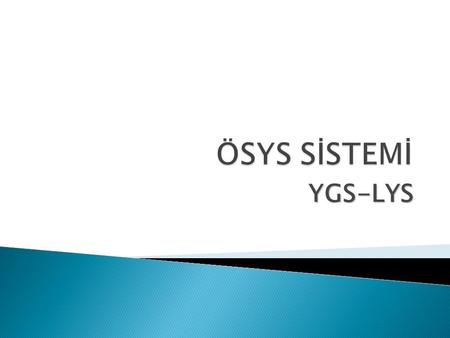 YGS-LYS. 1. YGS (Yüksek Öğretime Geçiş Sınavı) 2. LYS (Lisans Yerleştirme Sınavı) 2 AŞAMALI SINAV SİSTEMİ.