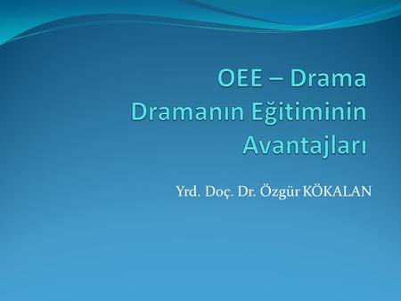 OEE – Drama Dramanın Eğitiminin Avantajları