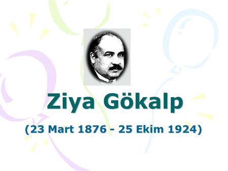 Ziya Gökalp (23 Mart 1876 - 25 Ekim 1924).