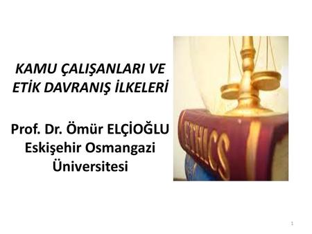 KAMU ÇALIŞANLARI VE ETİK DAVRANIŞ İLKELERİ Prof. Dr