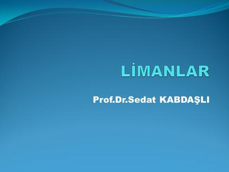 LİMANLAR Prof.Dr.Sedat KABDAŞLI.