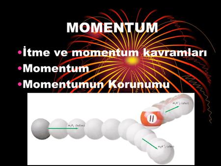 İtme ve momentum kavramları Momentum Momentumun Korunumu